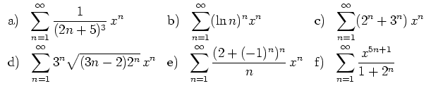 $\displaystyle \begin{array}{lll}
\displaystyle {\rm a)}\ \ \sum_{n=1}^\infty \f...
...isplaystyle {\rm f)}\ \ \sum_{n=1}^\infty \frac{x^{5n+1}}{1+2^n}
\end{array}
$
