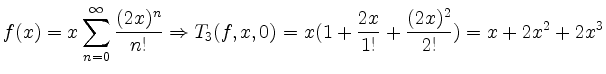 $\displaystyle f(x) = x\sum_{n=0}^{\infty}\frac{(2x)^n}{n!} \Rightarrow T_3(f,x,0) = x(1 + \frac{2x}{1!} + \frac{(2x)^2}{2!}) = x + 2x^2 + 2x^3
$
