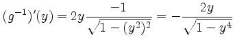 $\displaystyle (g^{-1}){'}(y) = 2y\frac{-1}{\sqrt{1-(y^2)^2}}=-\frac{2y}{\sqrt{1-y^4}}
$