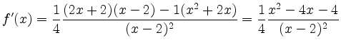 $\displaystyle f{'}(x) = \frac{1}{4}\frac{(2x+2)(x-2)-1(x^2+2x)}{(x-2)^2}=\frac{1}{4}\frac{x^2-4x-4}{(x-2)^2}
$