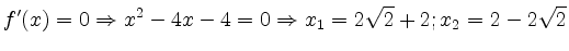 $\displaystyle f{'}(x) = 0 \Rightarrow x^2-4x-4 = 0 \Rightarrow x_1 = 2\sqrt{2}+2; x_2 = 2-2\sqrt{2}
$