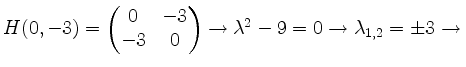 $ H(0,-3) =
\begin{pmatrix}
0&-3\\
-3&0\\
\end{pmatrix}\rightarrow \lambda^2-9=0\rightarrow \lambda_{1,2}=\pm 3\rightarrow \,$