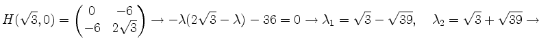 $ H(\sqrt{3},0) =
\begin{pmatrix}
0&-6\\
-6&2\sqrt{3}\\
\end{pmatrix}\rightar...
...row \lambda_1=\sqrt{3}-\sqrt{39},\quad \lambda_2 =\sqrt{3}+\sqrt{39}\rightarrow$