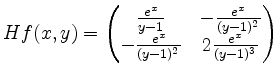 $\displaystyle Hf(x,y) =
\begin{pmatrix}
\frac{e^x}{y-1} & - \frac{e^x}{(y-1)^2}\\
- \frac{e^x}{(y-1)^2} & 2\frac{e^x}{(y-1)^3}
\end{pmatrix}$