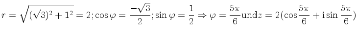 $\displaystyle r = \sqrt{(\sqrt{3})^2+1^2}=2; \cos{\varphi}=\frac{-\sqrt{3}}{2};...
...5\pi}{6} \mathrm{und} z=2(\cos{\frac{5\pi}{6}}+\mathrm{i}\sin{\frac{5\pi}{6}})
$