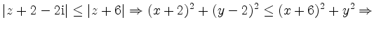 $\displaystyle \vert z+2-2\mathrm{i}\vert\leq \vert z+6\vert\Rightarrow (x+2)^2+(y-2)^2\leq (x+6)^2+y^2\Rightarrow
$
