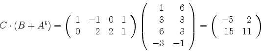 \begin{displaymath}C\cdot (B+A^\mathrm{t}) = \left(
\begin{array}{rrrr}
1 & -1 &...
...
\begin{array}{rr}
-5 & 2 \\
15 & 11 \\
\end{array} \right)\end{displaymath}