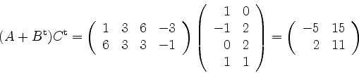 \begin{displaymath}(A+B^\mathrm{t})C^\mathrm{t} = \left(
\begin{array}{lccr}
1 &...
...t(
\begin{array}{rr}
-5 & 15 \\
2 & 11 \\
\end{array} \right)\end{displaymath}