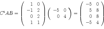 \begin{displaymath}C^\mathrm{t} AB = \left(
\begin{array}{rr}
1 & 0 \\
-1 & 2 \...
...}
-5 & 0 \\
5 & 8 \\
0 & 8 \\
-5 & 4 \\
\end{array} \right)\end{displaymath}