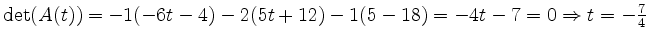 $ \det(A(t)) = -1(-6t-4)-2(5t+12)-1(5-18) = -4t-7 = 0 \Rightarrow t = -\frac{7}{4}$