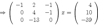 \begin{displaymath}\Rightarrow \left(
\begin{array}{rcr}
-1 & 2 & -1 \\
0 & 4 &...
...\left(
\begin{array}{r}
4 \\ 10 \\ -39 \\
\end{array} \right) \end{displaymath}
