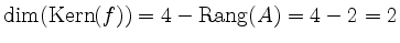 $ \mathrm{dim}(\mathrm{Kern}(f)) = 4-\mathrm{Rang}(A) = 4-2 = 2$