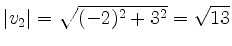 $ \vert v_2\vert=\sqrt{(-2)^2+3^2}=\sqrt{13}$