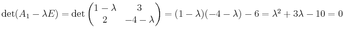 $ \det(A_1-\lambda E)=\det\begin{pmatrix}1-\lambda &3\\ 2&-4-\lambda \end{pmatrix}=(1-\lambda)(-4-\lambda)-6=\lambda^2+3\lambda-10=0$