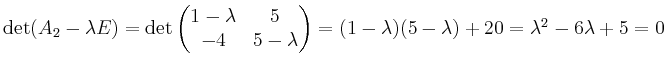$ \det(A_2-\lambda E)=\det\begin{pmatrix}1-\lambda &5\\ -4&5-\lambda \end{pmatrix}=(1-\lambda)(5-\lambda)+20=\lambda^2-6\lambda+5=0$