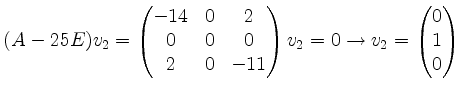 $ (A-25E)v_2=\begin{pmatrix}-14&0&2\\ 0&0&0\\ 2&0&-11\end{pmatrix}v_2=0 \rightarrow v_2=\begin{pmatrix}0\\ 1\\ 0\end{pmatrix}$