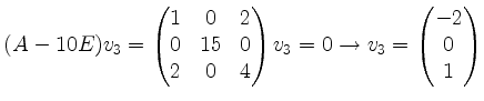 $ (A-10E)v_3=\begin{pmatrix}1&0&2\\ 0&15&0\\ 2&0&4\end{pmatrix}v_3=0 \rightarrow v_3=\begin{pmatrix}-2\\ 0\\ 1\end{pmatrix}$