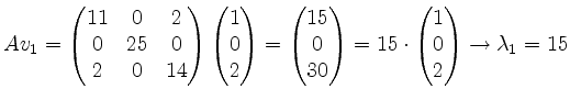 $ Av_1=\begin{pmatrix}11&0&2\\ 0&25&0\\ 2&0&14\end{pmatrix}\begin{pmatrix}1\\ 0\...
...pmatrix}=15\cdot\begin{pmatrix}1\\ 0\\ 2\end{pmatrix}\rightarrow \lambda_1 = 15$
