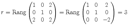$\displaystyle r=\operatorname{Rang}\begin{pmatrix}1&0&2\\ 0&1&0\\ 2&0&2\end{pmatrix}=\operatorname{Rang}\begin{pmatrix}1&0&2\\ 0&1&0\\ 0&0&-2\end{pmatrix}=3$