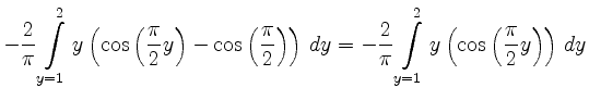 $\displaystyle -\frac{2}{\pi} \int \limits^2_{y=1} y \left(\cos \left(\frac{\pi}...
...{\pi} \int \limits^2_{y=1}
y \left(\cos \left(\frac{\pi}{2}y\right)\right) \,dy$