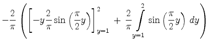$\displaystyle -\frac{2}{\pi} \left(\left[-y \frac{2}{\pi} \sin
\left(\frac{\pi}...
...rac{2}{\pi} \int
\limits^2_{y=1} \sin \left(\frac{\pi}{2}y \right) \,dy \right)$