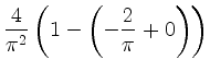 $\displaystyle \frac{4}{\pi^2} \left(1-\left(-\frac{2}{\pi}+0\right)\right)$