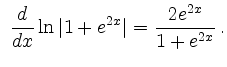 $\displaystyle \
\dfrac{d}{dx} \ln \vert 1+ e^{2x}\vert = \dfrac{2e^{2x}}{1+e^{2x}}\,.
$