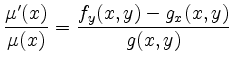 $\displaystyle \dfrac{\mu'(x)}{\mu(x)}=\dfrac{f_y(x,y)-g_x(x,y)}{g(x,y)}
$
