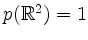 $ p(\mathbb{R}^2) = 1$