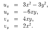 $ \mbox{$\displaystyle
\begin{array}{rcl}
u_x &=& 3x^2 - 3y^2,\\
u_y &=& -6 xy,\\
v_x &=& 4xy,\\
v_y &=& 2x^2.\\
\end{array}$}$