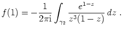 $ \mbox{$\displaystyle
f(1) = -\frac{1}{2\pi \mathrm{i}}\int_{\gamma_2} \frac{e^{1-z}}{z^3(1-z)}\, dz\; .
$}$