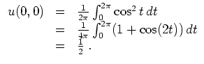 $ \mbox{$\displaystyle
\begin{array}{rcl}
u(0,0)
& = & \frac{1}{2\pi}\int_0^{2...
...int_0^{2\pi} (1 + \cos(2t))\, dt \\
& = & \frac{1}{2} \; . \\
\end{array}$}$