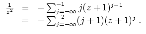 $ \mbox{$\displaystyle
\begin{array}{rcl}
\frac{1}{z^2}
& = & -\sum_{j=-\infty...
...(z+1)^{j-1} \\
& = & -\sum_{j=-\infty}^{-2} (j+1)(z+1)^j\;.\\
\end{array}$}$