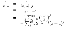 $ \mbox{$\displaystyle
\begin{array}{rcl}
\frac{1}{z-1} &=& \frac{1}{(z+1)-2} \...
...}\right)^j\\
&=& -\sum_{j=0}^\infty 2^{-(j+1)} (z+1)^j\; .\\
\end{array}$}$