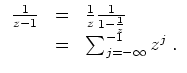$ \mbox{$\displaystyle
\begin{array}{rcl}
\frac{1}{z-1}
& = & \frac{1}{z}\frac{1}{1-\frac{1}{z}} \\
& = & \sum_{j=-\infty}^{-1} z^j\; .\\
\end{array}$}$