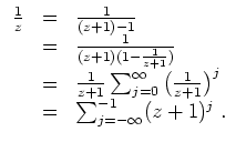 $ \mbox{$\displaystyle
\begin{array}{rcl}
\frac{1}{z} &=& \frac{1}{(z+1)-1} \\ ...
...rac{1}{z+1}\right)^j\\
&=& \sum_{j=-\infty}^{-1}(z+1)^j\;.\\
\end{array}$}$