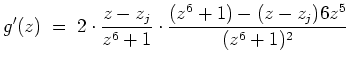 $ \mbox{$\displaystyle
g'(z) \; =\; 2\cdot\frac{z - z_j}{z^6 + 1}
\cdot\frac{(z^6 + 1) - (z - z_j)6z^5}{(z^6 + 1)^2} \\
$}$