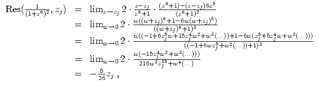 $ \mbox{$\displaystyle
\begin{array}{rcl}
{\mbox{Res}}({\frac{1}{(1+z^6)^2}}, z...
...16 w^3 z_j^{15} + w^4(\dots)} \\
& = & -\frac{5}{36}z_j\;, \\
\end{array}$}$
