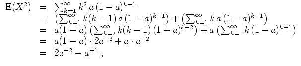 $ \mbox{$\displaystyle
\begin{array}{rcl}
{\operatorname{E}}(X^2) & = & \sum_{...
...\cdot 2a^{-3} + a\cdot a^{-2}\\
& = & 2a^{-2} - a^{-1}\; ,\\
\end{array}$}$