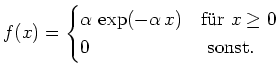 $ \mbox{$\displaystyle
f(x) =
\begin{cases}
\alpha\,\exp(-\alpha\, x) & \text{f\uml ur }x \geq 0\\
0 & \text{ sonst.}
\end{cases}$}$
