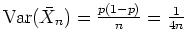 $ \mbox{${\operatorname{Var}}(\bar{X}_n) = \frac{p(1-p)}{n} = \frac{1}{4n}$}$