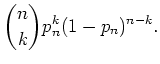$ \mbox{$\displaystyle
\binom{n}{k}p_n^k(1-p_n)^{n-k}.
$}$