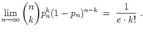 $ \mbox{$\displaystyle
\lim_{n\to\infty}\binom{n}{k}p_n^k(1-p_n)^{n-k}
\; =\; \frac{1}{e\cdot k!}\; .
$}$