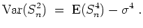 $ \mbox{$\displaystyle
{\operatorname{Var}}(S_n^2) \;=\; {\operatorname{E}}(S_n^4)-\sigma^4\;.
$}$