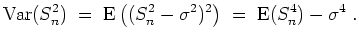 $ \mbox{$\displaystyle
{\operatorname{Var}}(S_n^2) \;=\; {\operatorname{E}}\left((S_n^2-\sigma^2)^2\right) \;=\; {\operatorname{E}}(S_n^4)-\sigma^4\;.
$}$