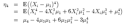 $ \mbox{$\displaystyle
\begin{array}{rcl}
\eta_4
&=& {\operatorname{E}}\bigl...
...*{1mm}\\
&=& \mu_4 - 4 \mu_3\mu_1 + 6\mu_2\mu_1^2 - 3\mu_1^4
\end{array} $}$