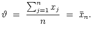 $ \mbox{$\displaystyle
\vartheta \; = \;
\frac{\sum_{j=1}^n x_j}{n} \; = \; \bar{x}_n.
$}$
