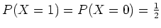 $ \mbox{$P(X=1) = P(X=0) = \frac{1}{2}$}$