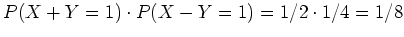 $ \mbox{$P(X + Y = 1)\cdot P(X - Y = 1) = 1/2\cdot 1/4 = 1/8$}$
