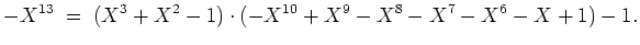 $ \mbox{$\displaystyle
- X^{13} \; =\; (X^3 + X^2 - 1) \cdot (- X^{10} + X^9 - X^8 - X^7 - X^6 - X + 1) - 1.
$}$